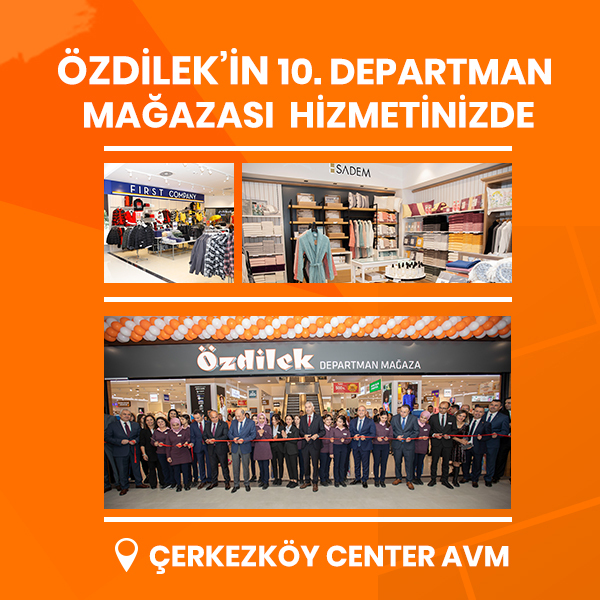 ÖZDİLEK DEPARTMAN MAĞAZA ÇERKEZKÖY CENTER AVM'DE HİZMETİNİZDE