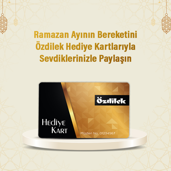 Ramazanın Ayının Bereketini Özdilek Hediye Kartlarıyla Sevdiklerinizle Paylaşın!
