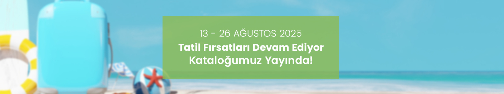 Tatil Fırsatları Devam Ediyor Kataloğumuz Yayında!